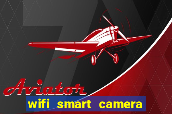 wifi smart camera easy to achieve real time remote viewing