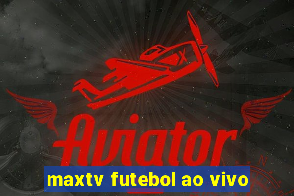 maxtv futebol ao vivo