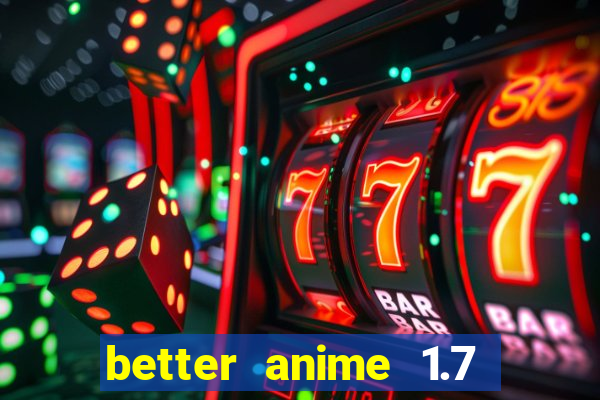 better anime 1.7 apk download
