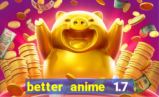 better anime 1.7 apk download