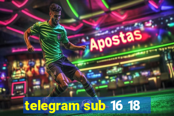 telegram sub 16 18