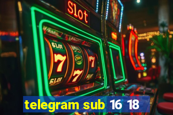 telegram sub 16 18