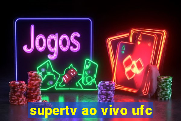 supertv ao vivo ufc