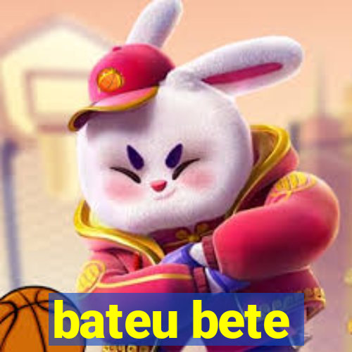 bateu bete