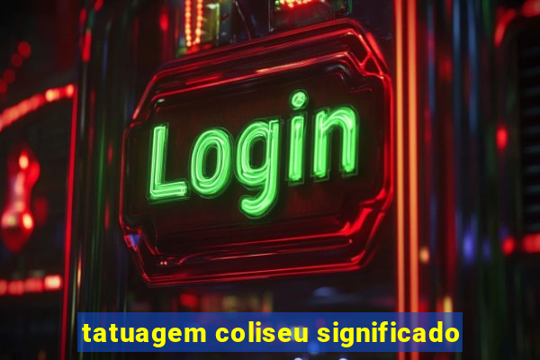 tatuagem coliseu significado