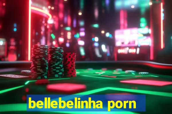bellebelinha porn