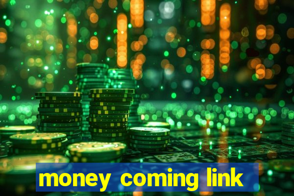 money coming link