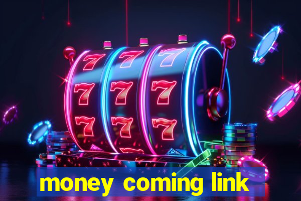 money coming link