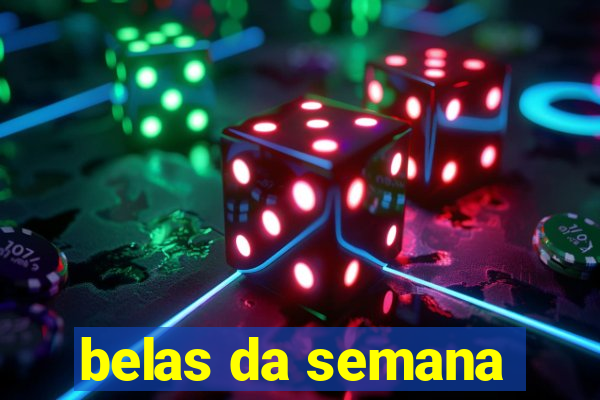 belas da semana