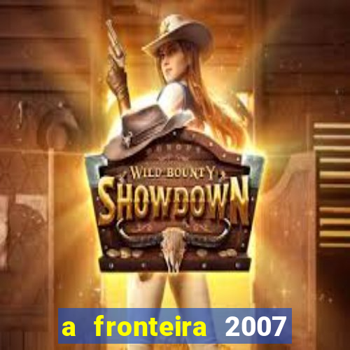 a fronteira 2007 filme completo dublado