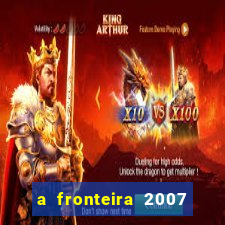 a fronteira 2007 filme completo dublado