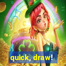 quick, draw!
