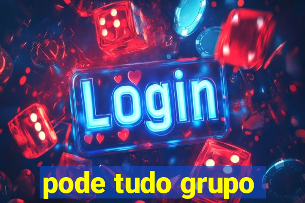 pode tudo grupo
