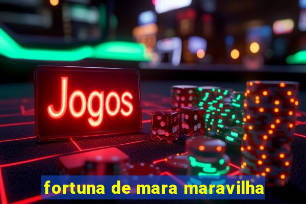 fortuna de mara maravilha