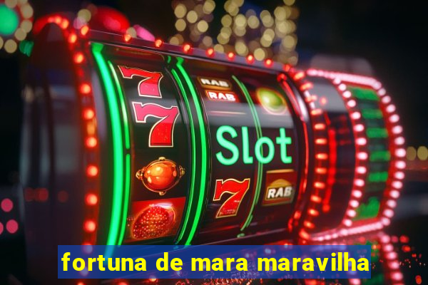 fortuna de mara maravilha