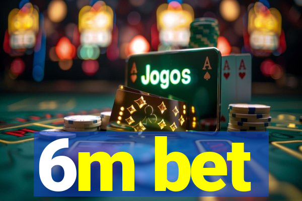 6m bet