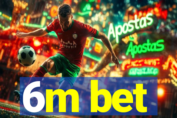 6m bet