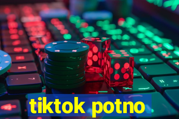 tiktok potno