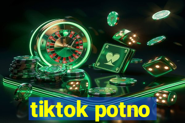 tiktok potno