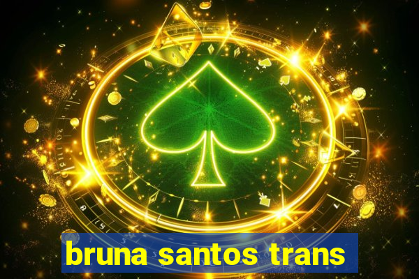 bruna santos trans