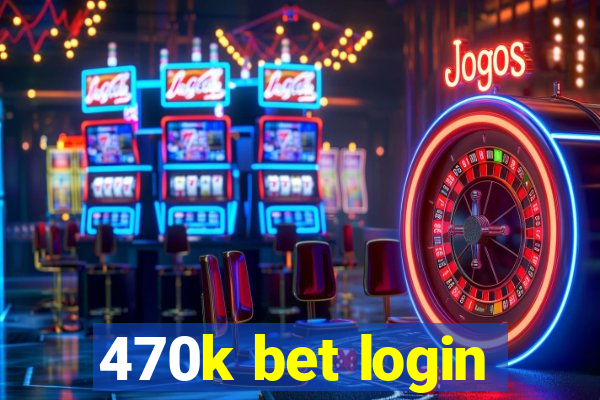470k bet login
