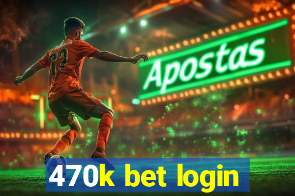 470k bet login
