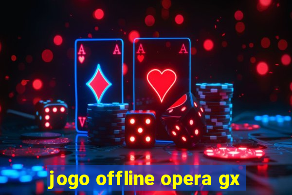 jogo offline opera gx