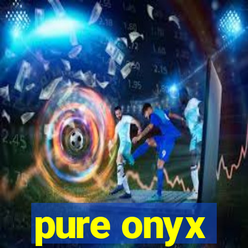 pure onyx