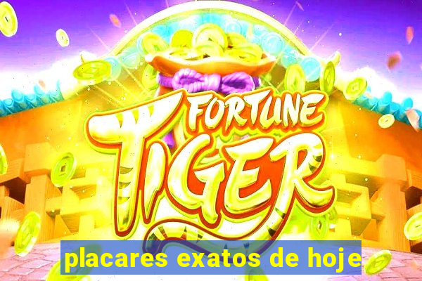 placares exatos de hoje