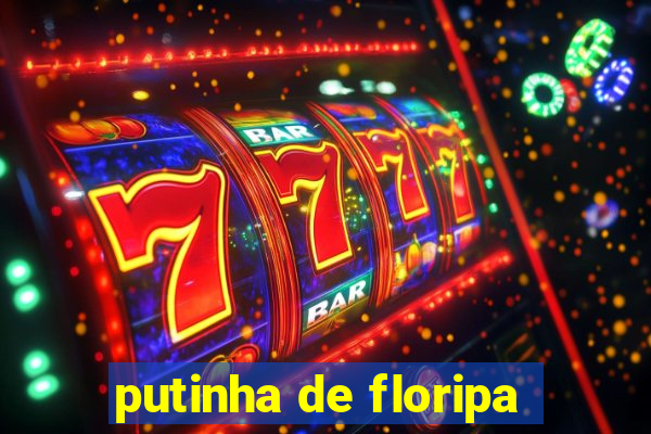 putinha de floripa