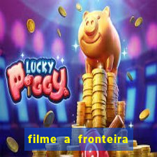 filme a fronteira 2007 completo dublado