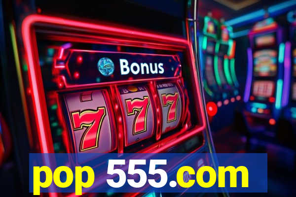 pop 555.com