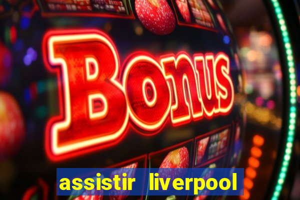 assistir liverpool ao vivo futemax