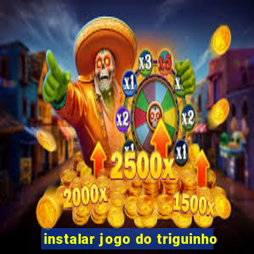 instalar jogo do triguinho