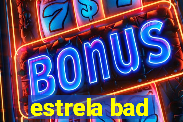 estrela bad