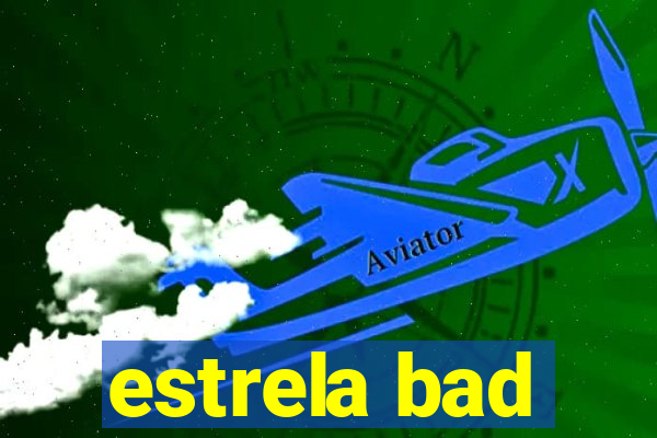 estrela bad