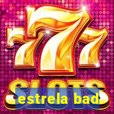 estrela bad