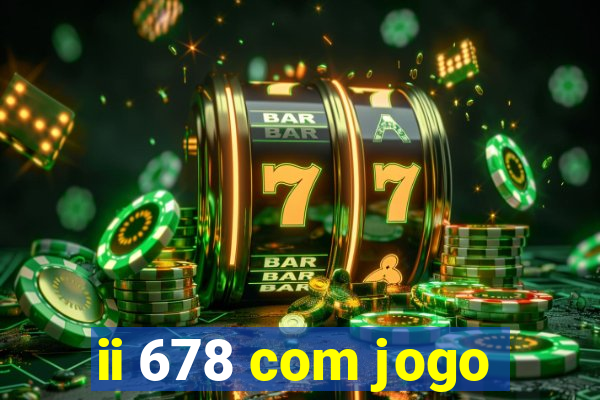 ii 678 com jogo