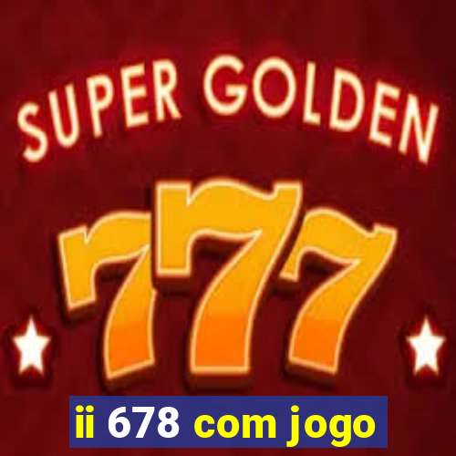 ii 678 com jogo