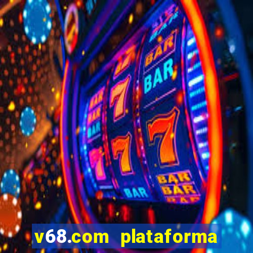 v68.com plataforma de jogos