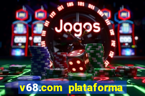 v68.com plataforma de jogos