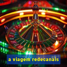 a viagem redecanais