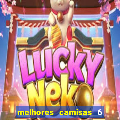 melhores camisas 6 do futebol