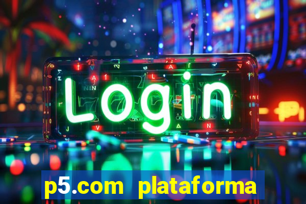 p5.com plataforma de jogos