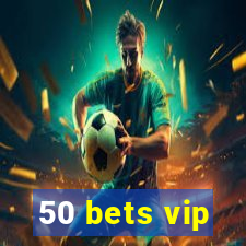 50 bets vip
