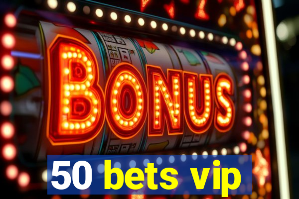 50 bets vip