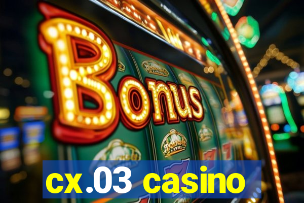 cx.03 casino