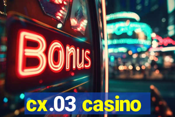 cx.03 casino