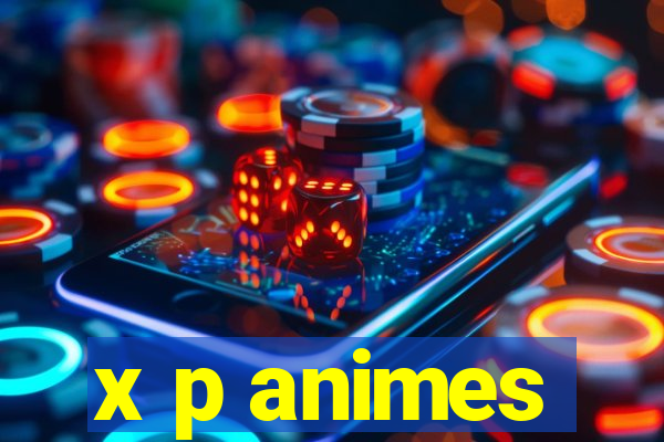 x p animes
