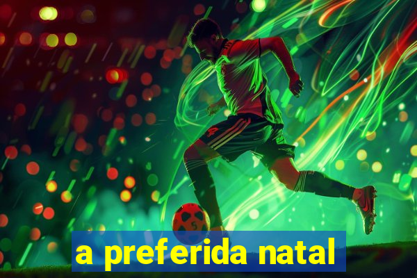 a preferida natal